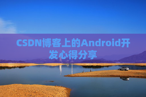 CSDN博客上的Android开发心得分享